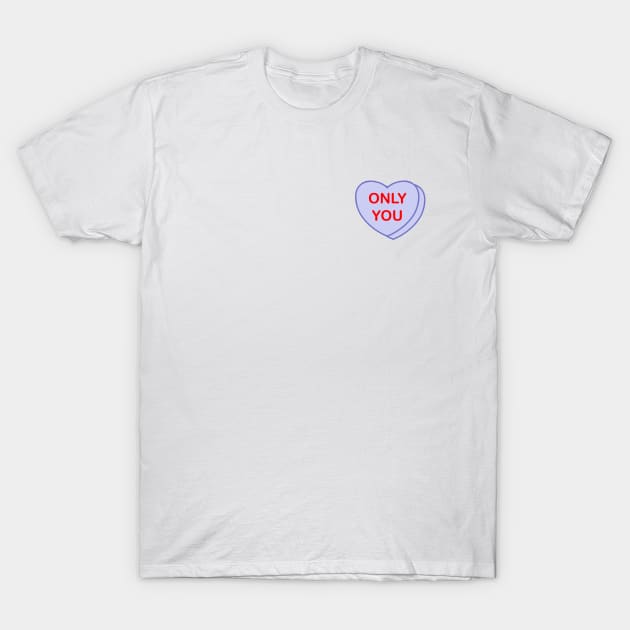 Conversation Heart: Only You T-Shirt by LetsOverThinkIt